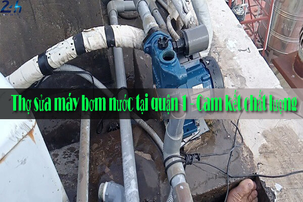 Thợ sửa máy bơm nước tại quận 1 - Cam kết chất lượng
